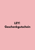 Rosa Hintergrund mit fettem schwarzem Text in der Mitte, der lautet "LEY! Geschenkgutscheine" von der Marke LEY!.
